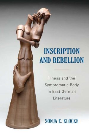 Inscription and Rebellion: Illness and the Symptomatic Body in East German Literature
