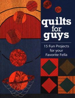 Quilts for Guys: 15 Fun Projects for Your Favorite Fella Cyndy Lyle Rymer