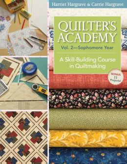 Quilter's Academy Vol. 2--Sophomore Year: A Skill-Building Course In Quiltmaking Harriet Hargrave and Carrie Hargrave