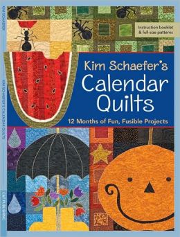 Kim Schaefer's Calendar Quilts: 12 Months of Fun, Fusible Projects Kim Schaefer