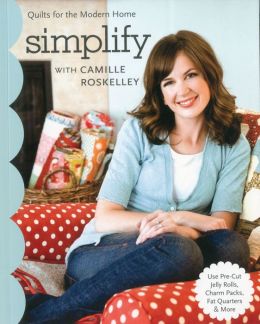 Simplify with Camille Roskelley: Quilts for the Modern Home