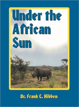 Under the African Sun: Forty-Eight Years of Hunting the African Continent Frank C. Hibben