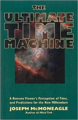 The Ultimate Time Machine: A Remote Viewer’s Perception of Time, and Predictions for the New Millennium Joseph McMoneagle and Charles T. Tart