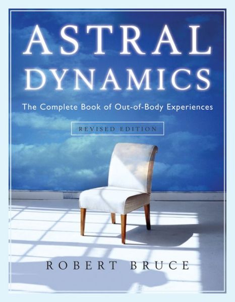 Astral Dynamics: The Complete Book of Out-of-Body Experiences