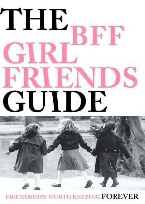 The BFF Girlfriends Guide: Friendships Worth Keeping Forever