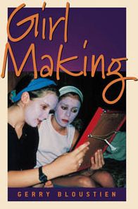 Girl Making: A Cross-Cultural Ethnography on the Processes of Growing Up Female Gerry Bloustien