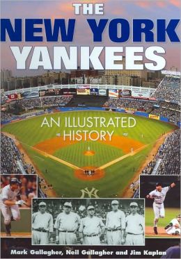 The New York Yankees: An Illustrated History Mark Gallagher, Neil Gallagher and Jim Kaplan
