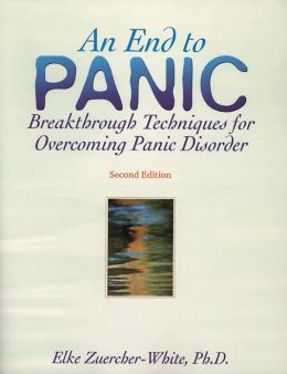 An End to Panic: Breakthrough Techniques for Overcoming Panic Disorder Elke Zuercher-White