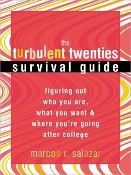 The Turbulent Twenties Survival Guide: Figuring Out Who You Are, What You Want, and Where You're Going After College