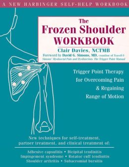 The Frozen Shoulder Workbook: Trigger Point Therapy for Overcoming Pain and Regaining Range of Motion Clair Davies NCTMB and David Simons MD