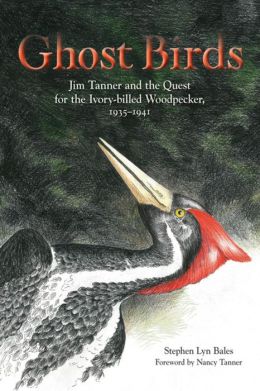 Ghost Birds: Jim Tanner and the Quest for the Ivory-billed Woodpecker, 1935-1941