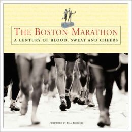The Boston Marathon: A Century of Blood, Sweat, and Cheers Bill Rodgers
