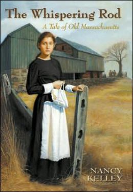 The Whispering Rod: A Tale of Old Massachusetts Nancy J. Kelley