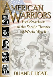American Warriors: Five Presidents in the Pacific Theater of WWII Duane T. Hove