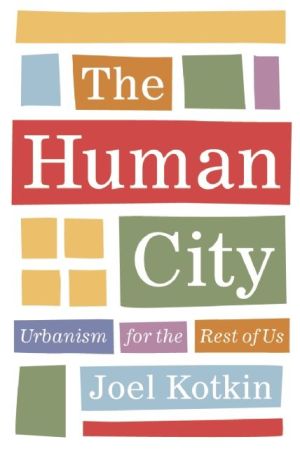 The Human City: Urbanism for the Rest of Us