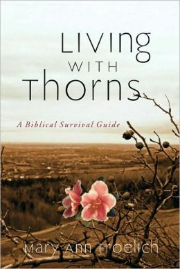 Living with Thorns: A Biblical Survival Guide Mary Ann Froehlich
