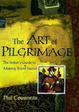 The Art of Pilgrimage: A Seeker's Guide to Making Travel Sacred