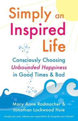 Simply an Inspired Life: Consciously Choose Unbounded Happiness in Good Times & Bad
