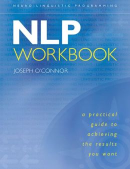 Nlp Workbook: A Practical Guide to Achieving the Results You Want Joseph O'Connor