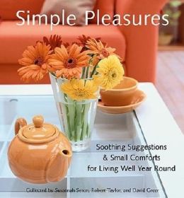 Simple Pleasures: Soothing Suggestions and Small Comforts for Living Well Year-Round