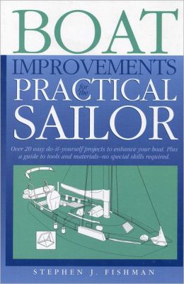 Boat Improvements for the Practical Sailor: over 20 easy do-it-yourself projects to enhance your boad. Plus a guide to toos and materials-no special skills required.