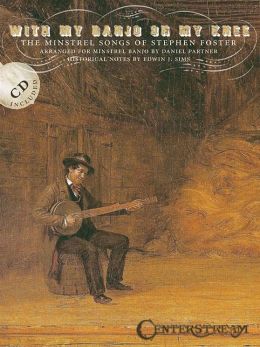 With My Banjo on My Knee: The Minstrel Songs of Stephen Foster