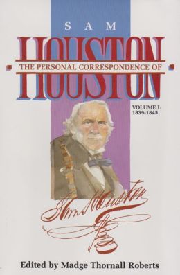The Personal Correspondence of Sam Houston, Volume I: 1839-1845