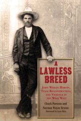 A Lawless Breed: John Wesley Hardin, Texas Reconstruction, and Violence in the Wild West (A.C. Greene Series) Chuck Parsons and Norman Wayne Brown
