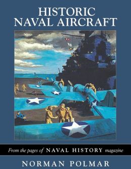 Historic Naval Aircraft: From the Pages of <I>Naval History</I> Magazine