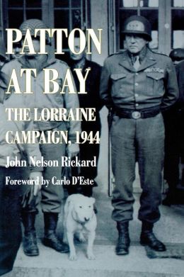 Patton At Bay: The Lorraine Campaign, 1944 John Nelson Rickard