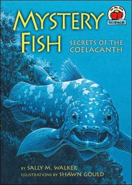 Mystery Fish: Secrets of the coelacanth Sally M. Walker, Shawn Gould