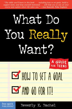 What Do You Really Want?: How to Set a Goal and Go for It! A Guide for Teens