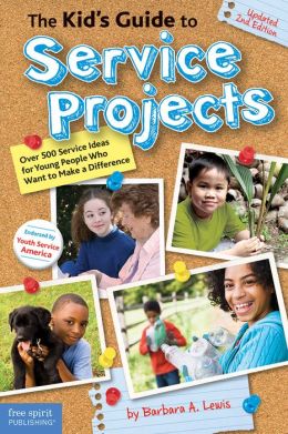 The Kid's Guide to Service Projects: Over 500 Service Ideas for Young People Who Want to Make a Difference Barbara A. Lewis