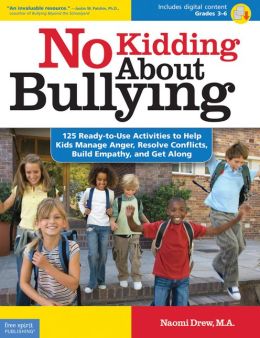 No Kidding about Bullying: 125 Ready-to-Use Activities to Help Kids Manage Anger, Resolve Conflicts, Build Empathy, and Get Along