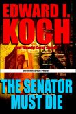 The Senator Must Die (Edward Koch Series #4)