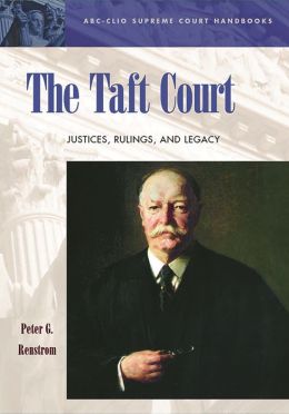 The Taft Court: Justices, Rulings, And Legacy Peter G. Renstrom