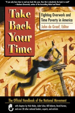 Take Back Your Time: Fighting Overwork and Time Poverty in America John De Graaf