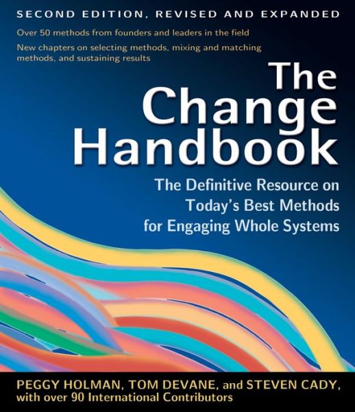 Change Handbook: The Definitive Resource on Today's Best Methods for Engaging Whole Systems