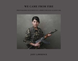 We Came From Fire: Photographs of Kurdistan's Armed Struggle Against ISIS
