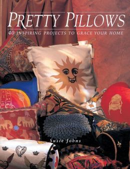 Pretty Pillows: 40 Inspiring Projects To Grace Your Home