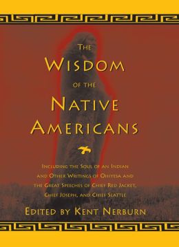 Wisdom of the Native Americans: Including the Soul of an Indian and Other Writings of Ohiyesa and the Great Speeches of Red Jacket, Chief Jose