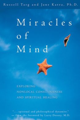 Miracles of the Mind: Exploring Nonlocal Consciousness and Spiritual Healing