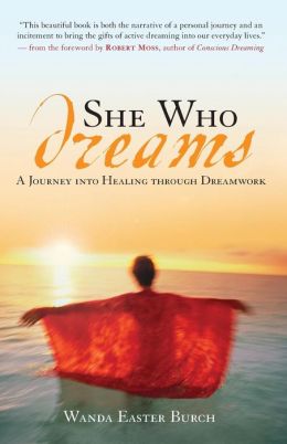 She Who Dreams: A Journey into Healing through Dreamwork Robert Moss