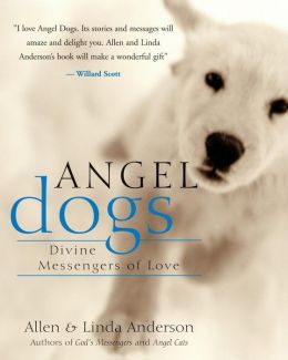 Angel Dogs: Divine Messengers of Love Allen Anderson, Linda Anderson and Willard Scott