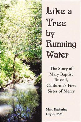Like a Tree Running Water: The Story of Mary Baptist Russell, California's First Sister of Mercy