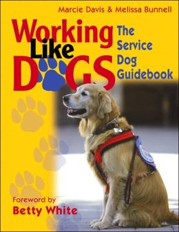 Working Like Dogs: The Service Dog Guidebook Marcie Davis