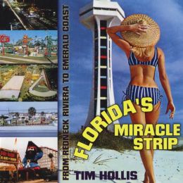 Florida s Miracle Strip: From Redneck Riviera to Emerald Coast Tim Hollis