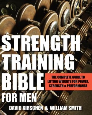 Strength Training Bible: The Complete Guide to Lifting Weights for Power, Strength & Performance