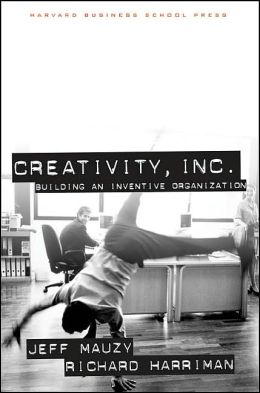 Creativity Inc.: Building an Inventive Organization Jeff Mauzy and Richard A. Harriman