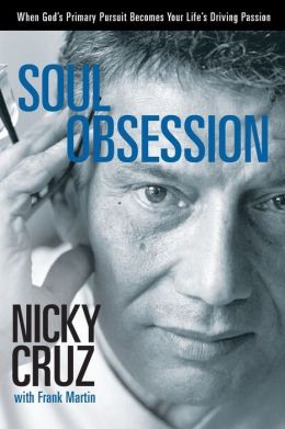 Soul Obsession: When God's Primary Pursuit Becomes Your Life's Driving Passion Nicky Cruz and Frank Martin